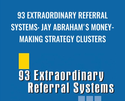 93 Extraordinary Referral Systems: Jay Abraham's Money-Making Strategy Clusters - Jay Abraham