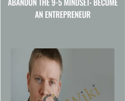 Abandon The 9-5 Mindset: Become An Entrepreneur - John Shea
