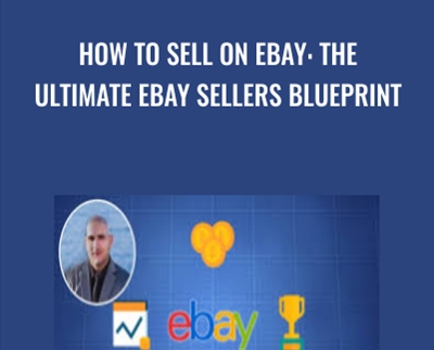 How To Sell On Ebay: The Ultimate Ebay Sellers Blueprint - Juan E. Galvan