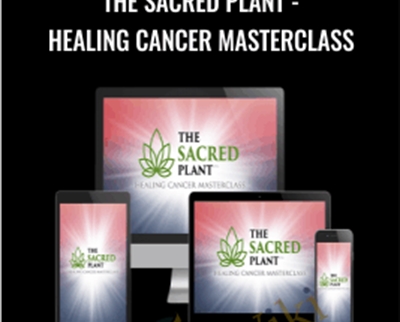 The Sacred Plant - Healing Cancer Masterclass - John Malanca