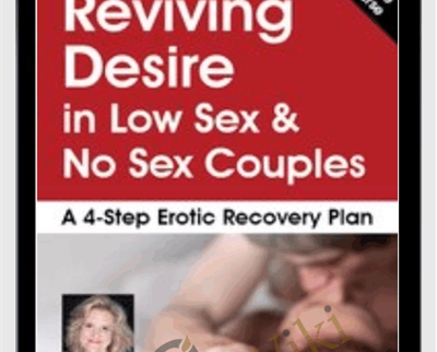 Reviving Desire in Low Sex & No Sex Couples: A 4-Step Erotic Recovery Plan - Dr. Tammy Nelson