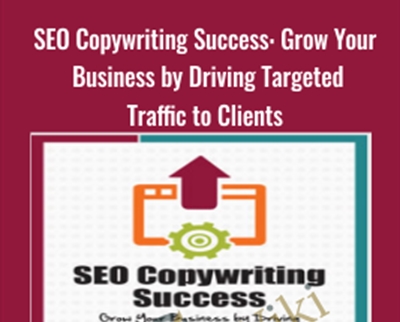 SEO Copywriting Success: Grow Your Business by Driving Targeted Traffic to Clients