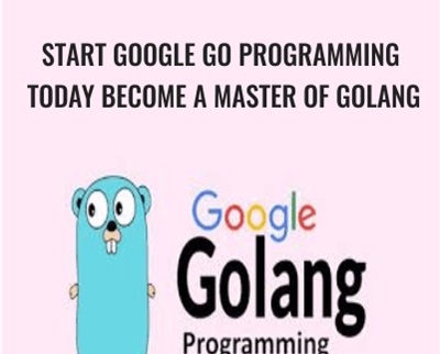 Start Google Go Programming Today Become a Master of Golang