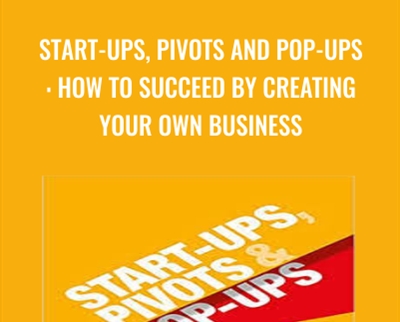 Start-Ups, Pivots and Pop-Ups: How to Succeed By Creating Your Own Business - Richard Hall
