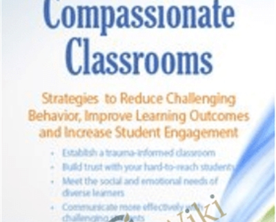 Trauma Informed Compassionate Classrooms: Strategies to Reduce Challenging Behavior, Improve Learning Outcomes and Increase Student Engagement - Jennifer L. Bashant