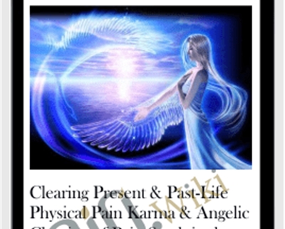 Clearing Present & Past-Life Physical Pain Karma & Angelic Clearing of Pain Stuck in the Body/Organ/Cells