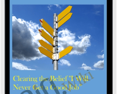 Clearing the Belief "I Will Never Get a Good Job"