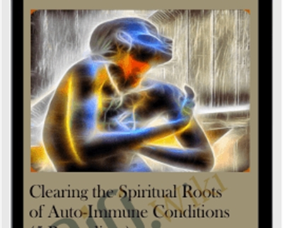 Clearing the Spiritual Roots of Auto-Immune Conditions (5 Recordings)