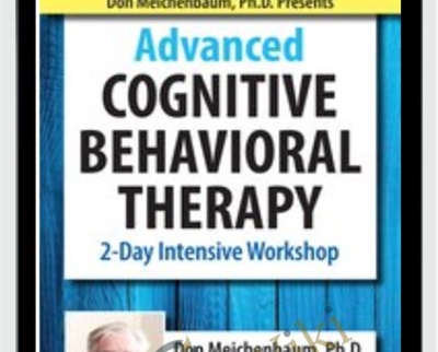 Don Meichenbaum, Ph.D. Presents: Advanced Cognitive Behavioral Therapy: 2 Day Intensive Workshop