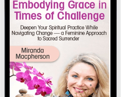 Embodying Grace in Times of Challenge - Miranda Macpherson