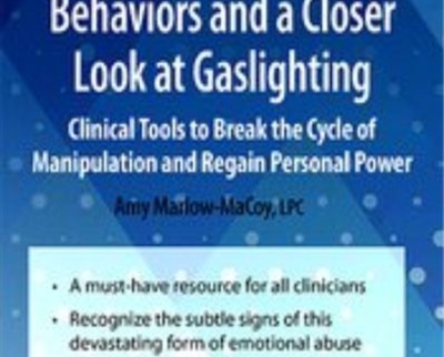 Emotional Abusive Behaviors and A Closer Look at Gaslighting: Clinical Tools to Break the Cycle of Manipulation and Regain Personal Power - Amy Marlow-MaCoy