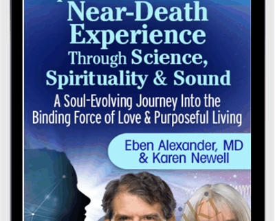Explore the Near-Death Experience Through Science, Spirituality & Sound - Eben Alexander & Karen Newell