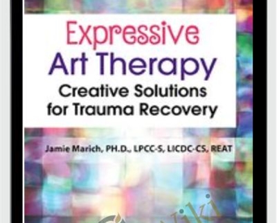 Expressive Art Therapy: Creative Solutions for Trauma Recovery - Jamie Marich