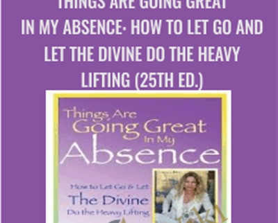 Things Are Going Great in My Absence: How to Let Go and Let the Divine Do the Heavy Lifting (25th ed.) - Lola Jones