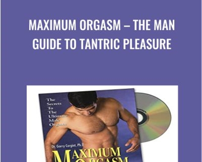 Maximum Orgasm – The Man Guide to Tantric Pleasure - Garry Corgiat