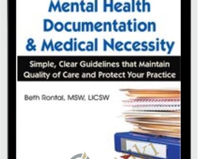 Mental Health Documentation & Medical Necessity: Simple, Clear Guidelines that Maintain Quality of Care and Protect Your Practice