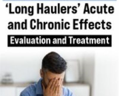POST-COVID-19 'Long Haulers' Acute and Chronic Effects: Evaluation and Treatment - Michel (Shelly) Denes & Karen Pryor