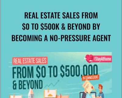 Real Estate Sales From $0 to $500k & Beyond by Becoming a No-Pressure Agent