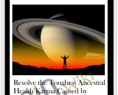 Resolve the Toughest Ancestral Health Karma Caused by Saturn, the Toughest Karmic Planet