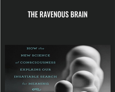 The Ravenous Brain: How the New Science of Consciousness Explains Our Insatiable Search for Meaning - Daniel Bor