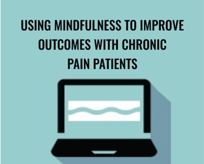 Using Mindfulness to Improve Outcomes with Chronic Pain Patients - Clyde Boiston