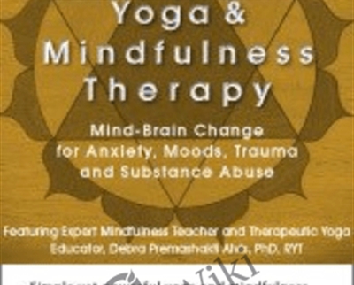 Yoga and Mindfulness: Mind-Brain Change for Anxiety, Moods, Trauma and Substance Abuse - Debra Premashakti Alvis