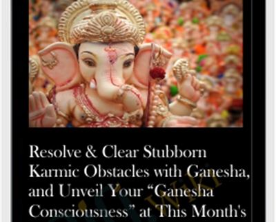 Resolve & Clear Stubborn Karmic Obstacles with Ganesha, and Unveil Your “Ganesha Consciousness” at This Month's Most Auspicious Ganesha Time