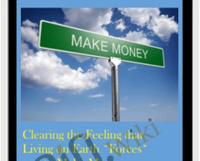 Clearing the Feeling that Living on Earth *Forces* you to Make Money