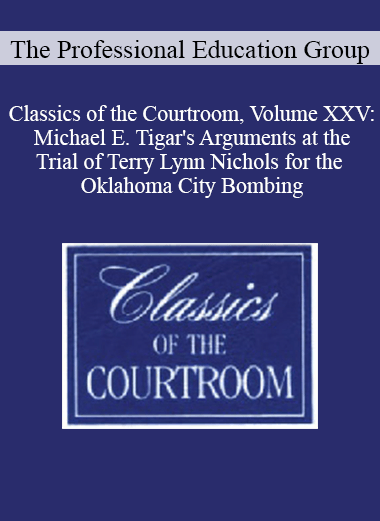 The Professional Education Group - Classics of the Courtroom, Volume XXV: Michael E. Tigar's Arguments at the Trial of Terry Lynn Nichols for the Oklahoma City Bombing
