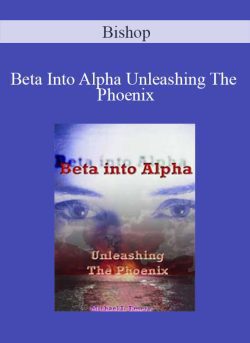 Bishop – Beta Into Alpha Unleashing The Phoenix