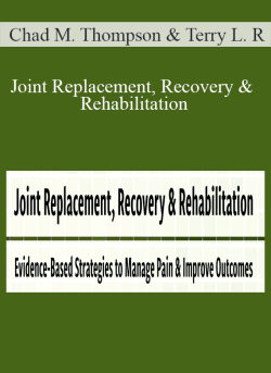 Chad M. Thompson & Terry L Rzepkowski – Joint Replacement, Recovery & Rehabilitation: Evidence-Based Strategies to Manage Pain & Improve Outcomes