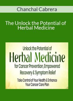 Chanchal Cabrera – The Unlock the Potential of Herbal Medicine for Cancer Prevention, Empowered Recovery & Symptom Relief 2024
