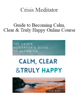 Crisis Meditator – Guide to Becoming Calm, Clear & Truly Happy Online Course