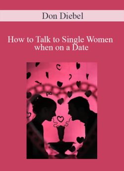 Don Diebel – How to Talk to Single Women when on a Date