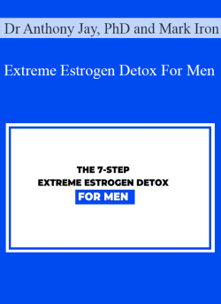 Dr Anthony Jay, PhD and Mark Iron – Extreme Estrogen Detox For Men