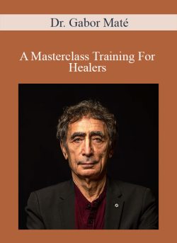 Dr. Gabor Maté – A Masterclass Training For Healers
