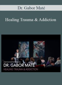 Dr. Gabor Maté – Healing Trauma & Addiction
