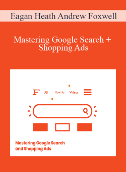 Eagan Heath Andrew Foxwell – Mastering Google Search + Shopping Ads