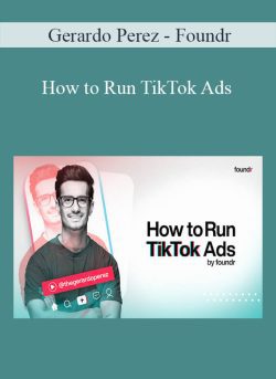 Gerardo Perez – Foundr – How to Run TikTok Ads