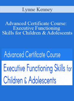 Lynne Kenney – Advanced Certificate Course: Executive Functioning Skills for Children & Adolescents