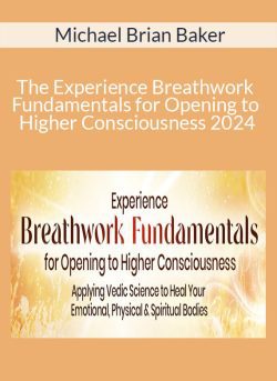 Michael Brian Baker – The Experience Breathwork Fundamentals for Opening to Higher Consciousness 2024