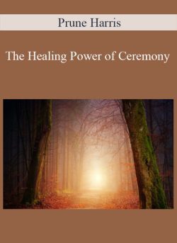 Prune Harris – The Healing Power of Ceremony