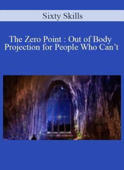 Sixty Skills – The Zero Point : Out of Body Projection for People Who Can’t
