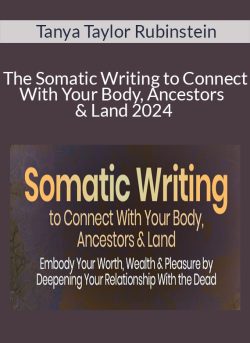 Tanya Taylor Rubinstein – The Somatic Writing to Connect With Your Body, Ancestors & Land 2024