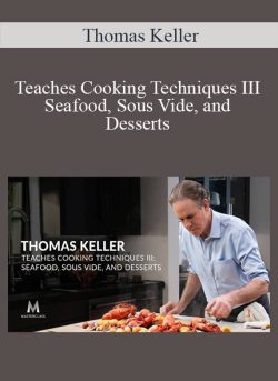 Thomas Keller – Teaches Cooking Techniques III Seafood, Sous Vide, and Desserts